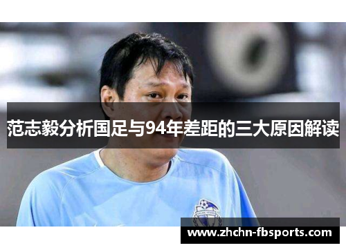 范志毅分析国足与94年差距的三大原因解读 范志毅分析国足与94年差距的三大原因解读