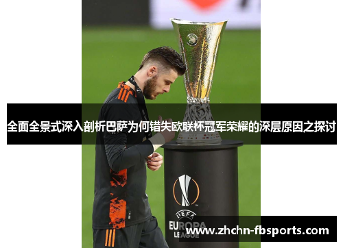 全面全景式深入剖析巴萨为何错失欧联杯冠军荣耀的深层原因之探讨 全面全景式深入剖析巴萨为何错失欧联杯冠军荣耀的深层原因之探讨