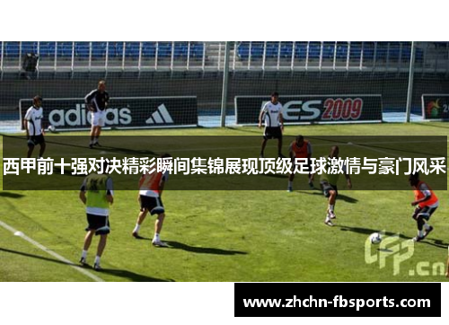 西甲前十强对决精彩瞬间集锦展现顶级足球激情与豪门风采