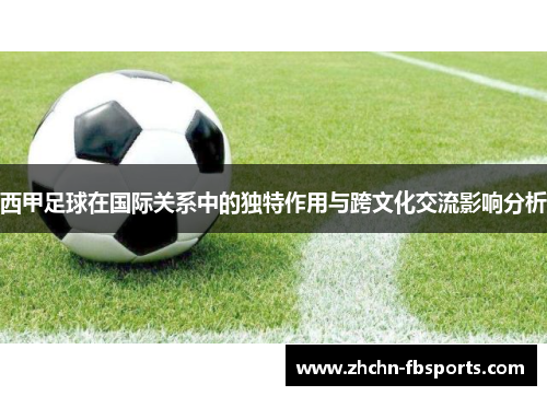 西甲足球在国际关系中的独特作用与跨文化交流影响分析