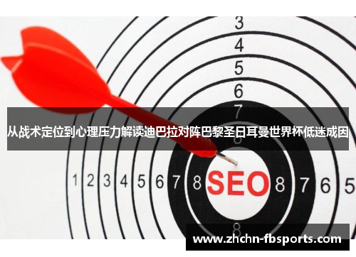 从战术定位到心理压力解读迪巴拉对阵巴黎圣日耳曼世界杯低迷成因