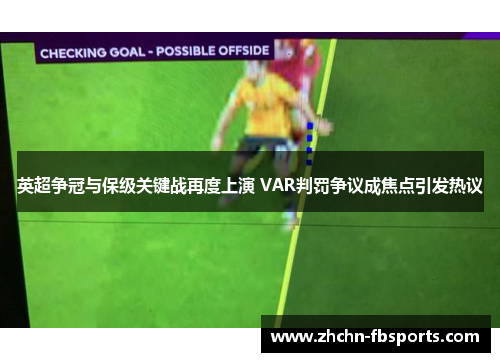 英超争冠与保级关键战再度上演 VAR判罚争议成焦点引发热议 英超争冠与保级关键战再度上演 VAR判罚争议成焦点引发热议