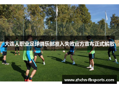 大连人职业足球俱乐部准入失败官方宣布正式解散